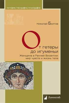 От гетеры до игуменьи.Женщина в Ранней Византии:мир чувств и жизнь тела