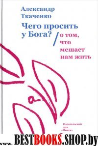 Чего просить у Бога? О том, что мешает нам жить