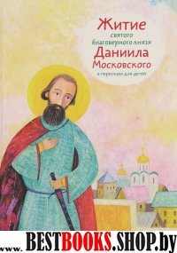 Житие святого благоверного князя Даниила Московского в пересказе для детей (6+)