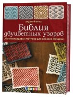 Библия двуцветных узоров: 200 жаккардовых мотивов для вязания спицами