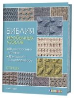 Библия необычных узоров. 50 двусторонних мотивов и 12 моделей. Спицы