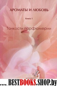 Тонкости парфюмерии. Ароматы и любовь