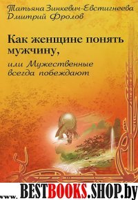 Как женщине лучше понять мужчину, или Мужественные всегда побеждают