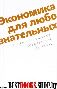 Экономика для любознательных.О чем размышляют нобелевские лауреаты