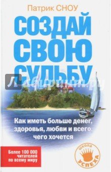 Создай свою судьбу. Как иметь больше денег