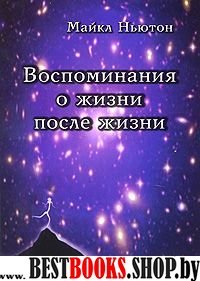 Воспоминания о жизни после жизни.Жизнь между жизнями.История личностной трансформации.