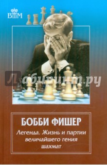 Бобби Фишер.Легенда.Жизнь и партии величайшего гения шахмат (12+)