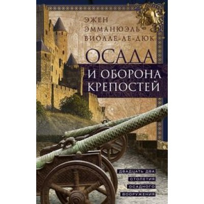 Осада и оборона крепостей. Двадцать два столетия осадного вооружения