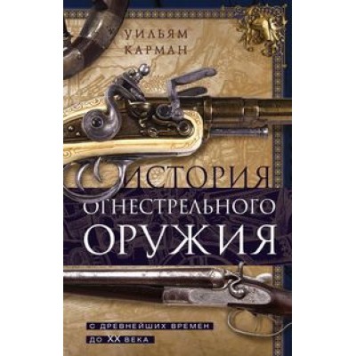 История огнестрельного оружия. С древнейших времен до XX века