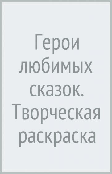 Герои любимых сказок. Творческая раскраска