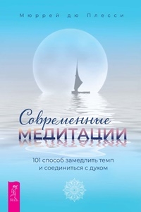 Современные медитации: 101 способ замедлить темп и соединиться с духом