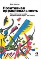 Позитивная иррациональность.Как извлекать выгоду из своих нелогичных поступков