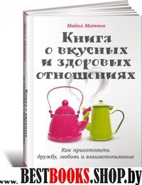 Книга о вкусных и здоровых отношениях.Как приготовить дружбу,любовь