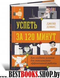 Успеть за 120 минут:Как создать условия для максксимальной эффективной работы