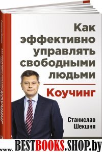 Как эффективно управлять свободными людьми.Коучинг