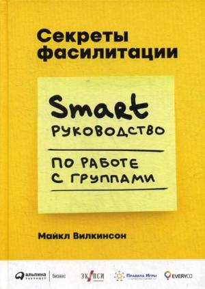 Секреты фасилитации.Smart руководство по работе с группами