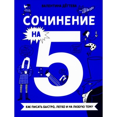 Сочинение на 5! Как писать быстро, легко и на любую тему