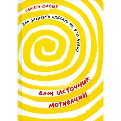 Ваш источник мотивации: Как захотеть сделать то, что нужно (обл.)