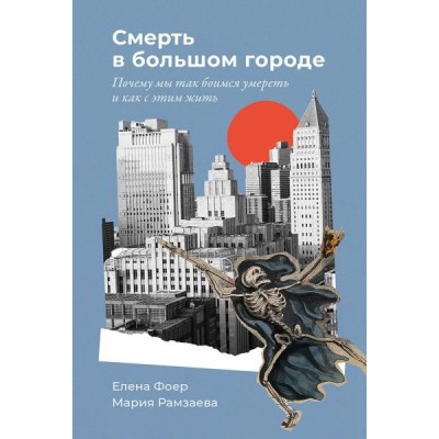 Смерть в большом городе: Почему мы так боимся умереть и как жить