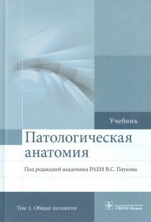 Патологическая анатомия : учебник : в 2 т. Т. 1