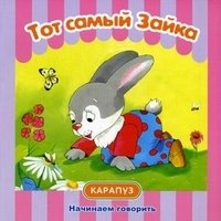 Начинаем говорить. Первые фразы. Тот самый Зайка (для детей 1-3 лет)