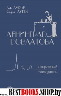 Ленинград Довлатова. Исторический путевод.3-е изд.