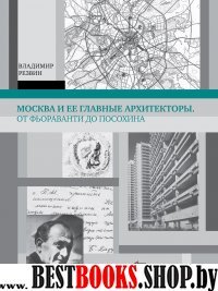 Москва и ее главные архитекторы. От Фьораванти