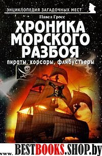 Хроника морского разбоя: пираты, корсары, флибусть