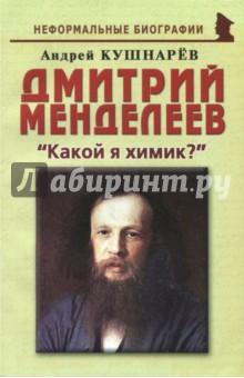 Дмитрий Менделеев: «Какой я химик?»