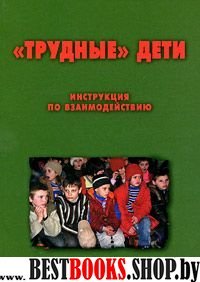 "Трудные"дети:Инструкция по взаимодействию