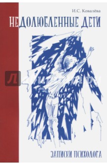 Недолюбленные дети: записки психолога