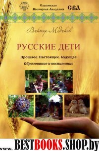 Русские дети.Прошлое.Настоящее.Будущее.Образование и воспитание(Славянская Всемирная Академия)