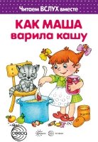 Читаем вслух вместе. Как Маша варила кашу (5-7 лет)