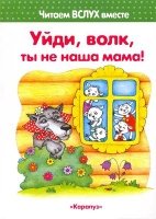 Уйди, волк, ты не наша мама! 3-5 лет. Читаем вслух вместе