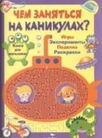 Чем заняться на каникулах.Книга для мальчиков.Игры,эксперименты,поделки,раскраск