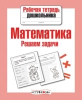 Рабочая тетрадь дошкольника. Математика. Решаем задачи