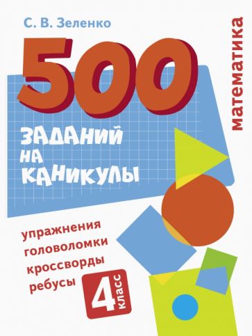 500 заданий на каникулы. Математика. Упражнения, головоломки 4 кл
