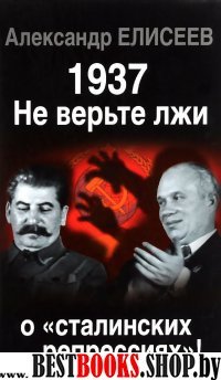 1937. Не верьте лжи о «сталинских репрессиях»!