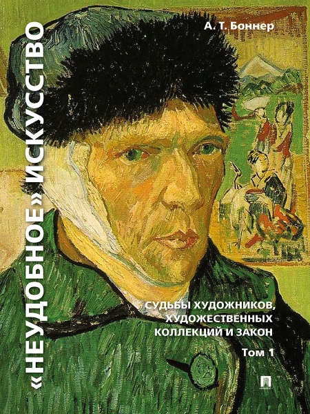 Неудобное искусство Т.1.Судьбы художников,художест.коллекций и закон.Монография