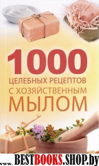 1000 целебных рецептов с хозяйственным мылом