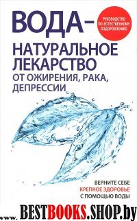 Вода - натуральное лекарство от ожирения, рака, депрессии