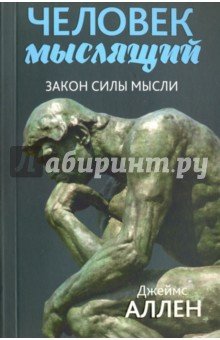 Человек мыслящий: От нищеты к силе, или Достижение душевного благополучия и покоя