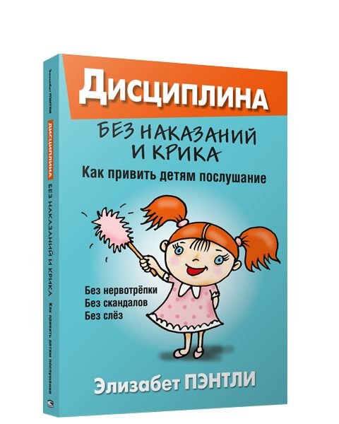 Дисциплина без наказаний и крика.Как привить детям