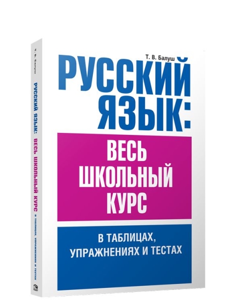 Русский язык: весь школьный курс в таблицах, упражнениях и тестах