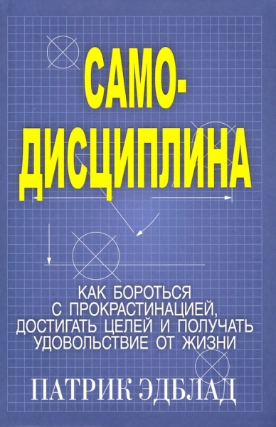 Самодисциплина: Как бороться с прокрастинацией, достигать целей и получать удовольствие от жизни