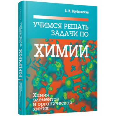 Учимся решать задачи по химии. Химия элементов и органическая химия