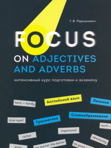 Focus on Adjectives and Adverbs. Английский язык: Грамматика. Лексика. Словообразование: интенсивный курс подготовки к экзамену