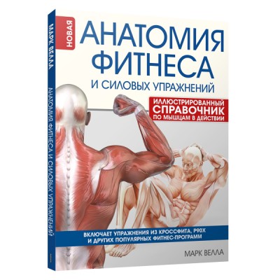 Анатомия фитнеса и силовых упражнений: иллюстрированный справочник по мышцам в действии