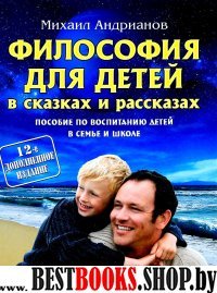 Философия для детей в сказках и рассказах.Пособие по воспитанию детей в семье и