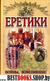 Еретики. Войны, изменившие лицо Европы